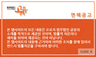 면책공고. 본 웹사이트의 모든 내용은 오로지 법무법인 공유의 소개를 목적으로 제공된 것이며, 법률적 자문이나 해석을 위하여 제공되는 것이 아닙니다. 본 웹사이트의 내용에 근거하여 어떠한 조치를 함에 있어서 반드시 법률자문을 구하셔야 합니다.
